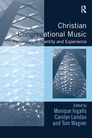 Christian Congregational Music (Performance, Identity and Experience) by Monique Ingalls, Carolyn Landau, Tom Wagner, 9781138270183