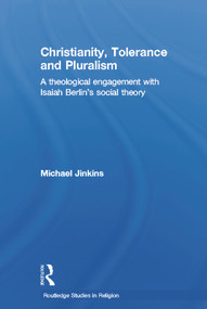 Christianity, Tolerance and Pluralism (A Theological Engagement with Isaiah Berlin's Social Theory) by Michael Jinkins, 9780415646628