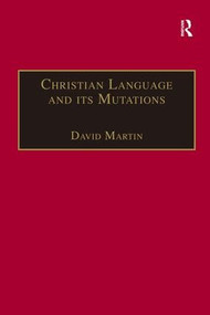 Christian Language and its Mutations (Essays in Sociological Understanding) by David Martin, 9780754607403