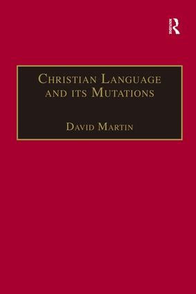 Christian Language and its Mutations (Essays in Sociological Understanding) by David Martin, 9780754607403