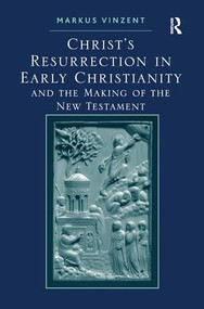 Christ's Resurrection in Early Christianity (and the Making of the New Testament) by Markus Vinzent, 9781409417927