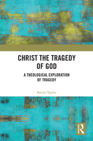 Christ the Tragedy of God (A Theological Exploration of Tragedy) by Kevin Taylor, 9780367585792