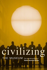 Civilizing the Museum (The Collected Writings of Elaine Heumann Gurian) - 9780415357623 by Elaine Heumann Gurian, 9780415357623