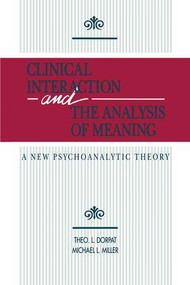 Clinical Interaction and the Analysis of Meaning (A New Psychoanalytic Theory) by Theo L. Dorpat, Michael L. Miller, 9781138872424