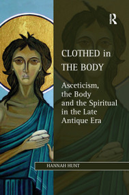 Clothed in the Body (Asceticism, the Body and the Spiritual in the Late Antique Era) - 9781138115941 by Hannah Hunt, 9781138115941