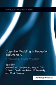 Cognitive Modeling in Perception and Memory (A Festschrift for Richard M. Shiffrin) by J G W Raaijmakers, Robert Goldstone, Mark Steyvers, Amy Criss, Robert Nosofsky, 9781138286610