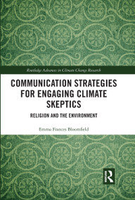 Communication Strategies for Engaging Climate Skeptics (Religion and the Environment) by Emma Bloomfield, 9780367729622