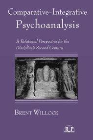 Comparative-Integrative Psychoanalysis (A Relational Perspective for the Discipline's Second Century) by Brent Willock, 9780881634600