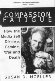 Compassion Fatigue (How the Media Sell Disease, Famine, War and Death) - 9780415920988 by Susan D. Moeller, 9780415920988