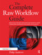The Complete Raw Workflow Guide (How to get the most from your raw images in Adobe Camera Raw, Lightroom, Photoshop, and Elements) by Philip Andrews, 9780240810270