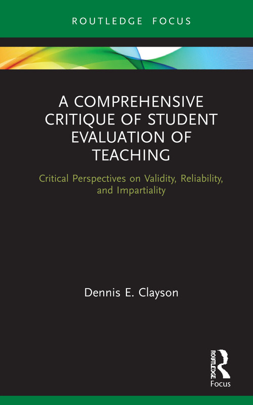 A Comprehensive Critique of Student Evaluation of Teaching (Critical Perspectives on Validity, Reliability, and Impartiality) by Dennis E. Clayson, 9780367549848
