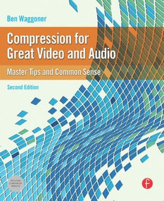 Compression for Great Video and Audio (Master Tips and Common Sense) by Ben Waggoner, 9780240812137