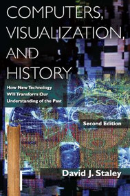 Computers, Visualization, and History (How New Technology Will Transform Our Understanding of the Past) - 9780765633873 by David J Staley, 9780765633873