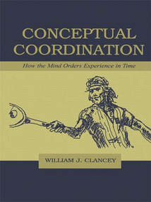Conceptual Coordination (How the Mind Orders Experience in Time) by William J. Clancey, 9781138003200