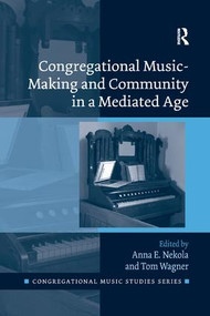 Congregational Music-Making and Community in a Mediated Age by Anna E. Nekola, Tom Wagner, 9781138569010