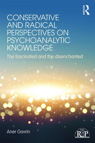 Conservative and Radical Perspectives on Psychoanalytic Knowledge (The Fascinated and the Disenchanted) by Aner Govrin, 9781138856387