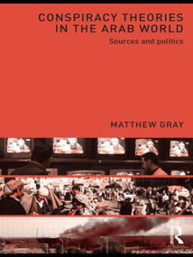 Conspiracy Theories in the Arab World (Sources and Politics) - 9780415575195 by Matthew Gray, 9780415575195