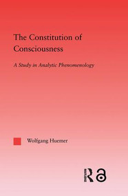 The Constitution of Consciousness (A Study in Analytic Phenomenology) - 9781138011687 by Wolfgang Huemer, 9781138011687