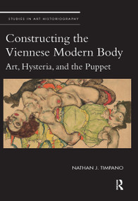 Constructing the Viennese Modern Body (Art, Hysteria, and the Puppet) by Nathan Timpano, 9780367736187