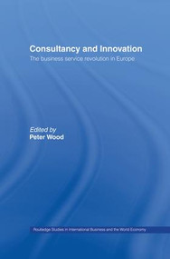 Consultancy and Innovation (The Business Service Revolution in Europe) by Peter Wood, 9781138867284