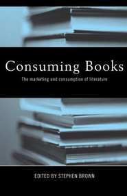 Consuming Books (The Marketing and Consumption of Literature) by Stephen Brown, 9780415487917