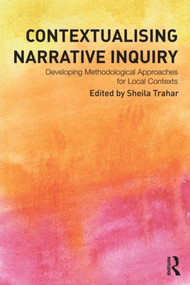 Contextualising Narrative Inquiry (Developing methodological approaches for local contexts) by Sheila Trahar, 9780415536387