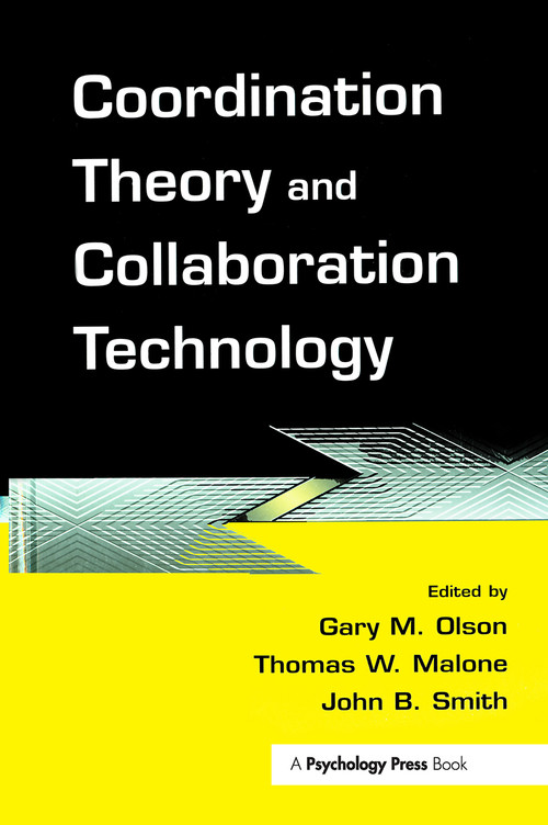 Coordination Theory and Collaboration Technology by Gary M. Olson, Thomas W. Malone, John B. Smith, 9780415647021