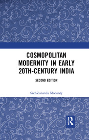 Cosmopolitan Modernity in Early 20th-Century India by Sachidananda Mohanty, 9780367734565