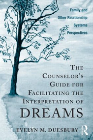 The Counselor's Guide for Facilitating the Interpretation of Dreams (Family and Other Relationship Systems Perspectives) by Evelyn M. Duesbury, 9780415883429