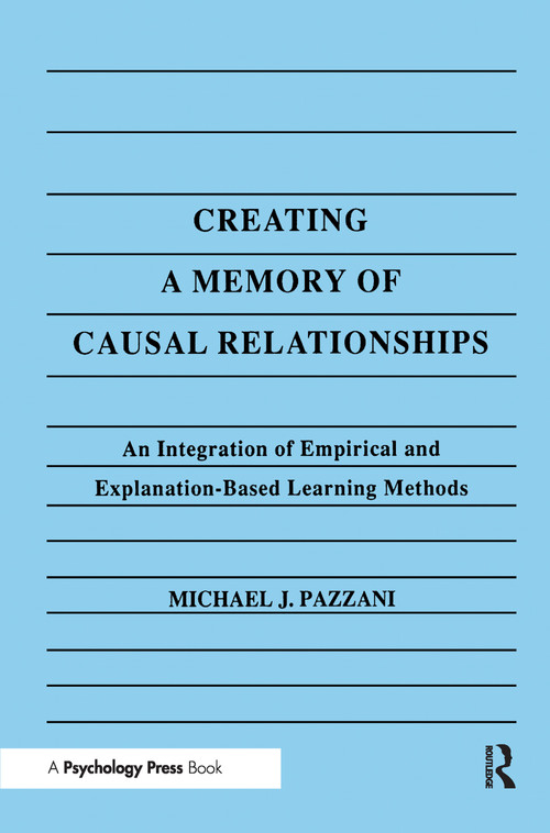 Creating A Memory of Causal Relationships (An Integration of Empirical and Explanation-based Learning Methods) by Michael J. Pazzani, 9780805806298