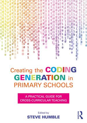 Creating the Coding Generation in Primary Schools (A Practical Guide for Cross-Curricular Teaching) - 9781138681194 by Steve Humble, 9781138681194