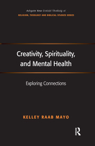 Creativity, Spirituality, and Mental Health (Exploring Connections) by Kelley Raab Mayo, 9781138251885