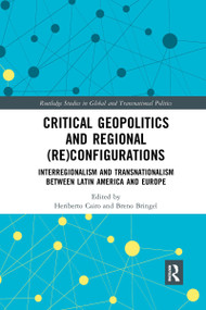 Critical Geopolitics and Regional (Re)Configurations (Interregionalism and Transnationalism Between Latin America and Europe) by Heriberto Cairo, Breno Bringel, 9780367728441
