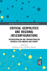 Critical Geopolitics and Regional (Re)Configurations (Interregionalism and Transnationalism Between Latin America and Europe) by Heriberto Cairo, Breno Bringel, 9780367728441