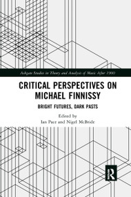 Critical Perspectives on Michael Finnissy (Bright Futures, Dark Pasts) by Ian Pace, Nigel McBride, 9780367729127