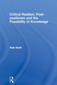 Critical Realism, Post-positivism and the Possibility of Knowledge by Ruth Groff, 9780415464352
