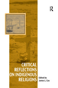 Critical Reflections on Indigenous Religions by James L. Cox, 9781138251625