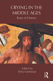 Crying in the Middle Ages (Tears of History) - 9780415744195 by Elina Gertsman, 9780415744195
