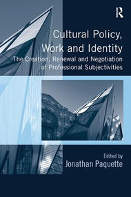 Cultural Policy, Work and Identity (The Creation, Renewal and Negotiation of Professional Subjectivities) by Jonathan Paquette, 9780815399384