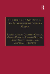 Culture and Science in the Nineteenth-Century Media by Louise Henson, Geoffrey Cantor, Gowan Dawson, Richard Noakes, Sally Shuttleworth, Jonathan R. Topham, 9781138251731