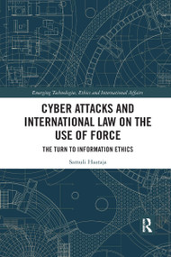 Cyber Attacks and International Law on the Use of Force (The Turn to Information Ethics) by Samuli Haataja, 9780367732219
