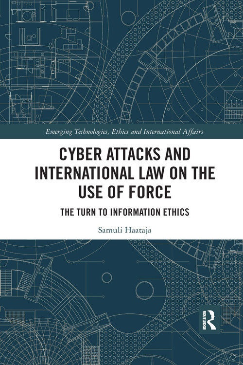 Cyber Attacks and International Law on the Use of Force (The Turn to Information Ethics) by Samuli Haataja, 9780367732219