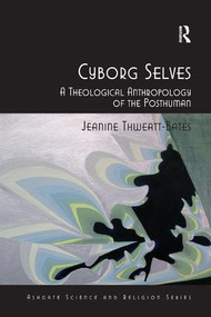 Cyborg Selves (A Theological Anthropology of the Posthuman) by Jeanine Thweatt-Bates, 9781138261150