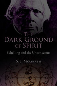 The Dark Ground of Spirit (Schelling and the Unconscious) by S. J. McGrath, 9780415492126