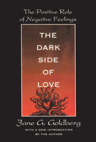 The Dark Side of Love (The Positive Role of Negative Feelings) by Jane Goldberg, 9780765806109