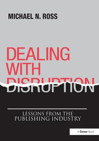 Dealing with Disruption (Lessons from the Publishing Industry) by Michael N. Ross, 9781138496361