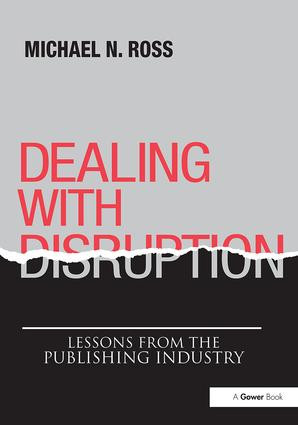 Dealing with Disruption (Lessons from the Publishing Industry) by Michael N. Ross, 9781138496361