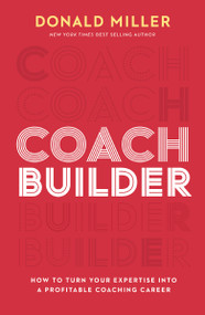 Coach Builder (How to Turn Your Expertise Into a Profitable Coaching Career) by Donald Miller, 9781400226962