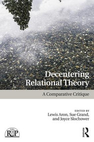 Decentering Relational Theory (A Comparative Critique) by Lewis Aron, Sue Grand, Joyce A. Slochower, 9781138080201