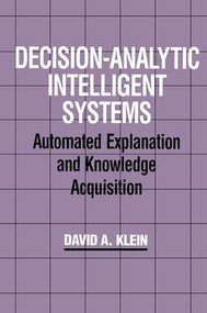 Decision-Analytic Intelligent Systems (Automated Explanation and Knowledge Acquisition) by David A. Klein, 9781138876262